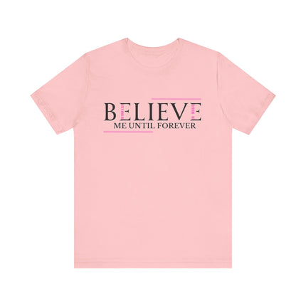 Believe Me Until Forever – Inspirational Graphic Tee