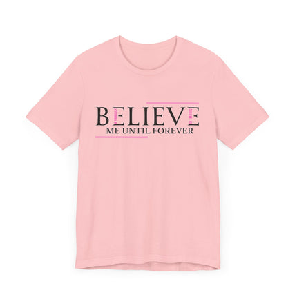 Believe Me Until Forever – Inspirational Graphic Tee