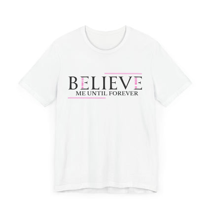 Believe Me Until Forever – Inspirational Graphic Tee