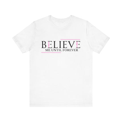Believe Me Until Forever – Inspirational Graphic Tee