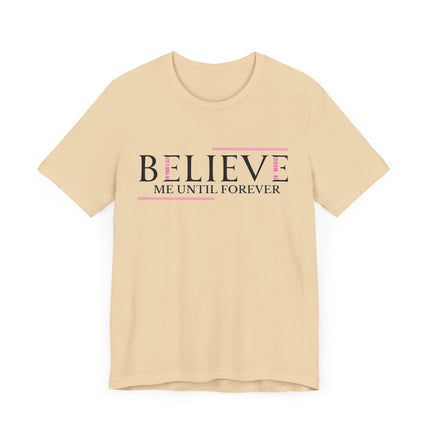 Believe Me Until Forever – Inspirational Graphic Tee